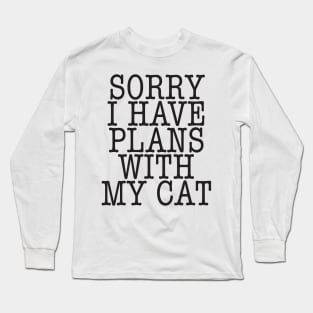 Sorry I have plans with my cat Long Sleeve T-Shirt